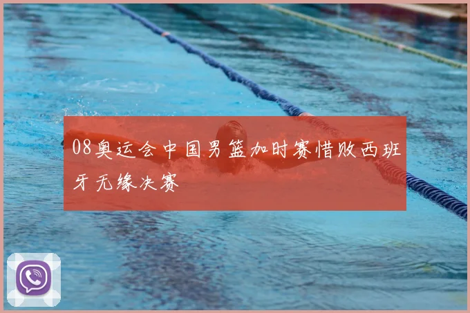 08奥运会中国男篮加时赛惜败西班牙无缘决赛