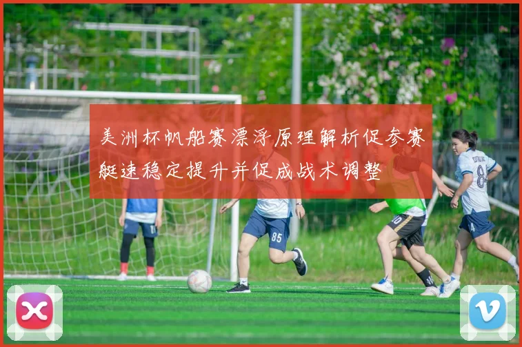 美洲杯帆船赛漂浮原理解析促参赛艇速稳定提升并促成战术调整