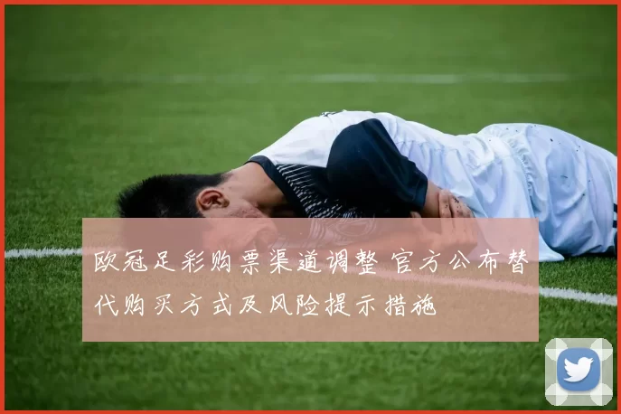 欧冠足彩购票渠道调整 官方公布替代购买方式及风险提示措施