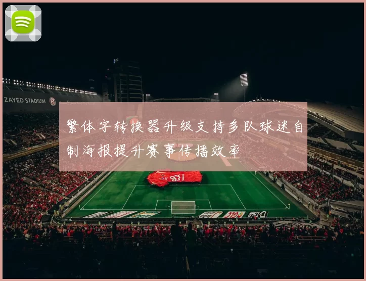 繁体字转换器升级支持多队球迷自制海报提升赛事传播效率