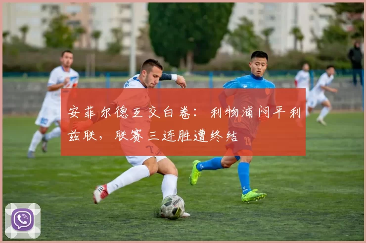 安菲尔德互交白卷：利物浦闷平利兹联，联赛三连胜遭终结